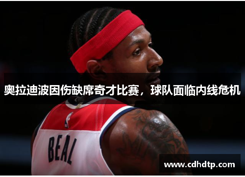 奥拉迪波因伤缺席奇才比赛，球队面临内线危机