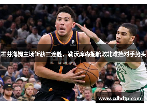 霍芬海姆主场斩获三连胜，勒沃库森扼腕败北难挡对手势头